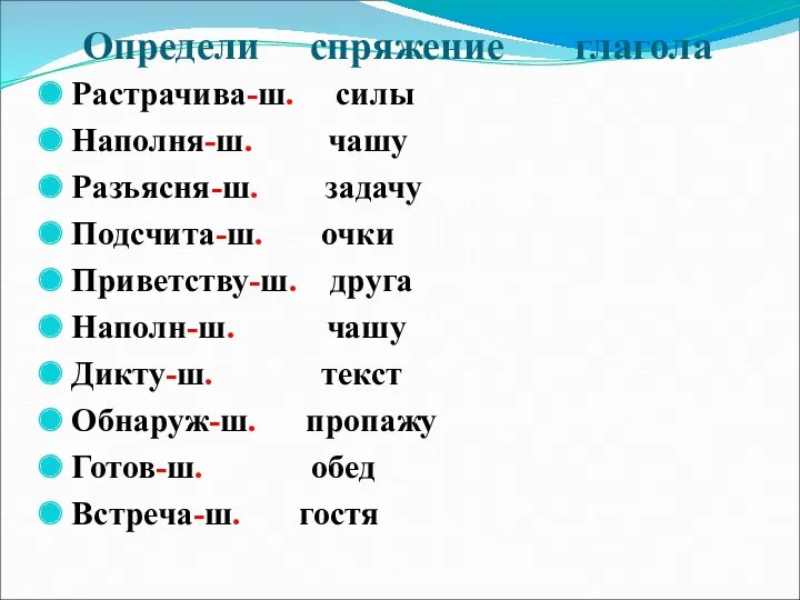 Определи спряжение глагола Растрачива-ш. силы Наполня-ш. чашу Разъясня-ш. задачу Подсчита-ш.