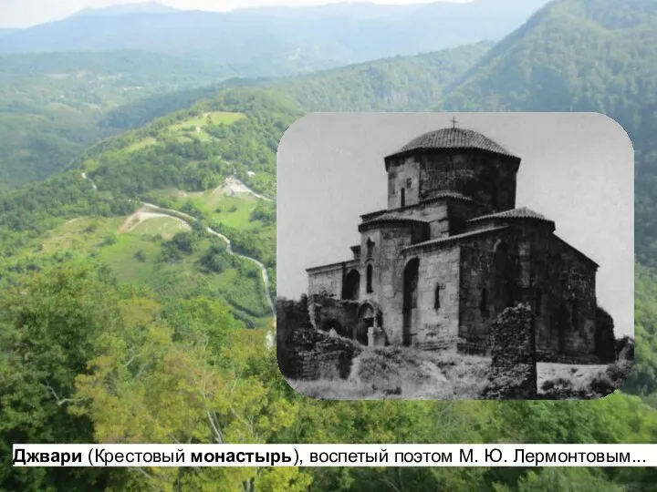 Джвари (Крестовый монастырь), воспетый поэтом М. Ю. Лермонтовым...
