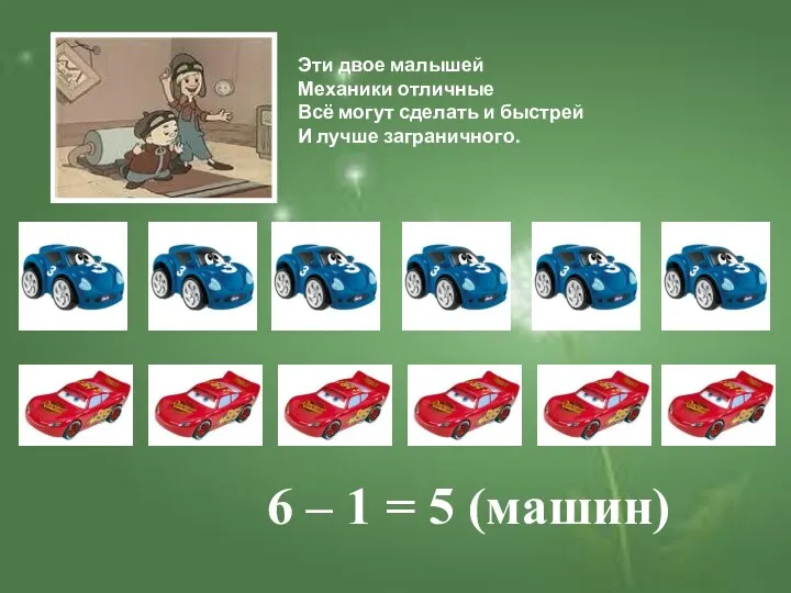 6 – 1 = 5 (машин) Эти двое малышей Механики