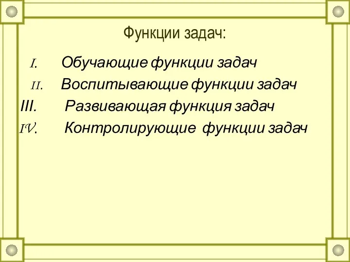 Функции задач: Обучающие функции задач II. Воспитывающие функции задач Развивающая функция задач Контролирующие функции задач