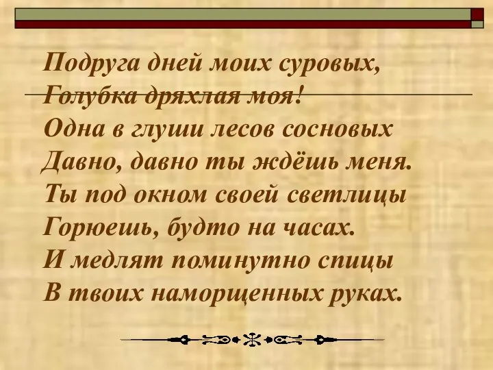 Подруга дней моих суровых, Голубка дряхлая моя! Одна в глуши лесов сосновых Давно,