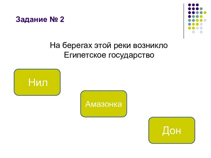 Задание № 2 Нил Амазонка Дон На берегах этой реки возникло Египетское государство