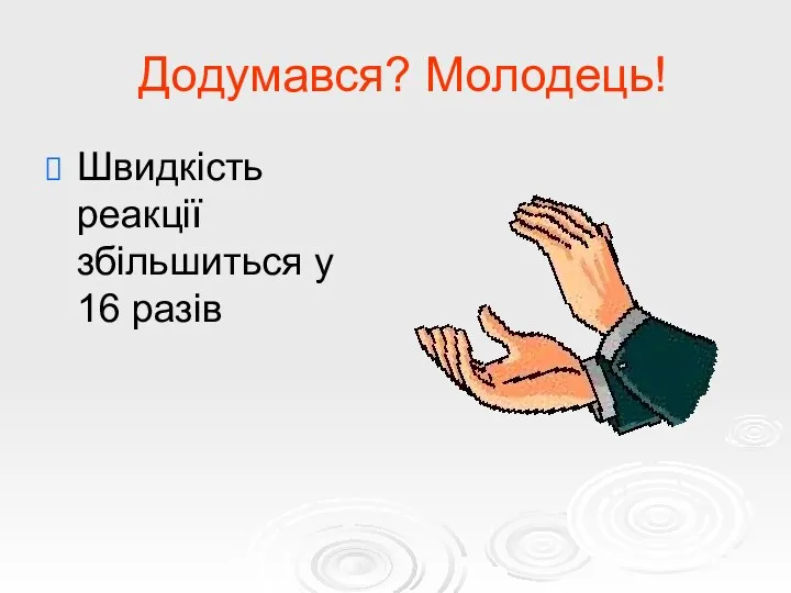 Додумався? Молодець! Швидкість реакції збільшиться у 16 разів