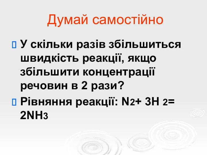 Думай самостійно У скільки разів збільшиться швидкість реакції, якщо збільшити концентрації речовин в