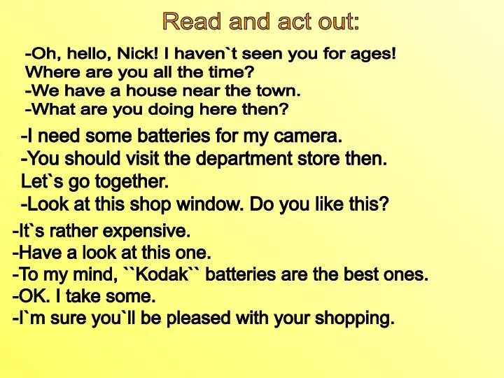 -Oh, hello, Nick! I haven`t seen you for ages! Where