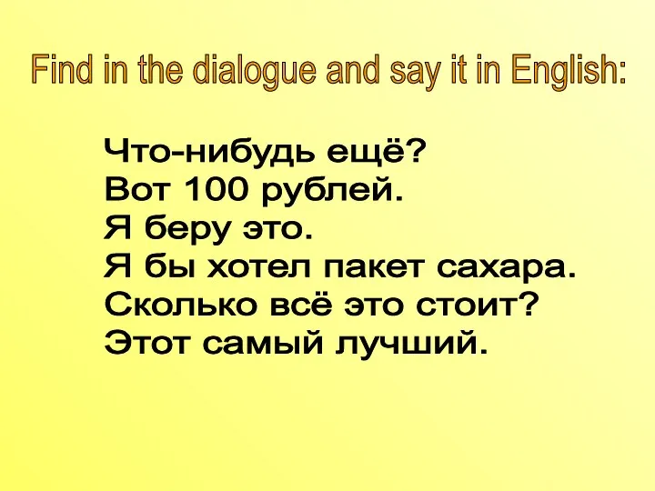 Что-нибудь ещё? Вот 100 рублей. Я беру это. Я бы