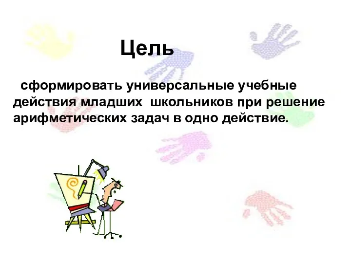 Цель сформировать универсальные учебные действия младших школьников при решение арифметических задач в одно действие.