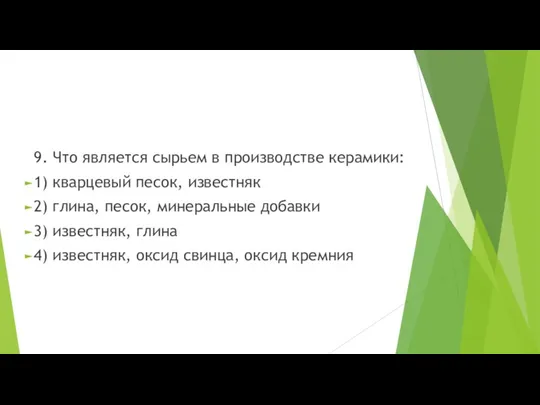 9. Что является сырьем в производстве керамики: 1) кварцевый песок, известняк 2) глина,