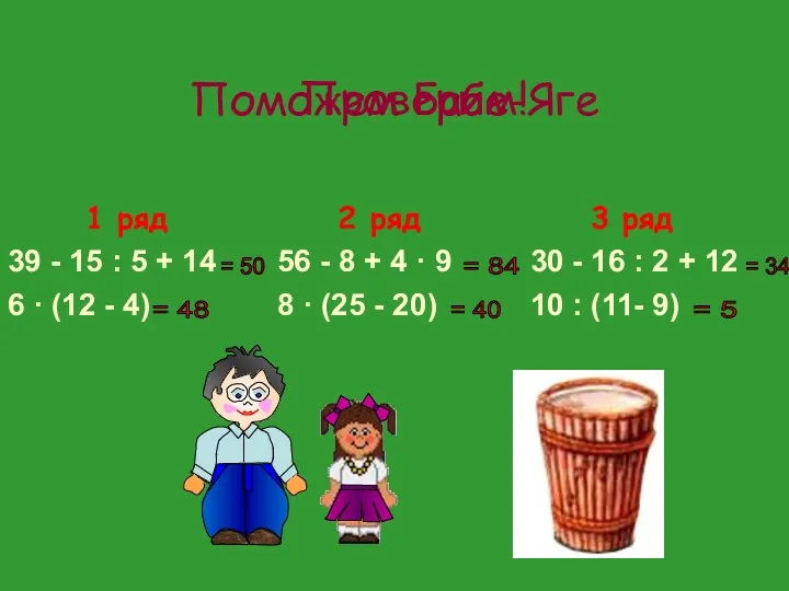 Поможем Бабе-Яге = 50 = 48 = 40 = 84 = 5 = 34 Проверим!