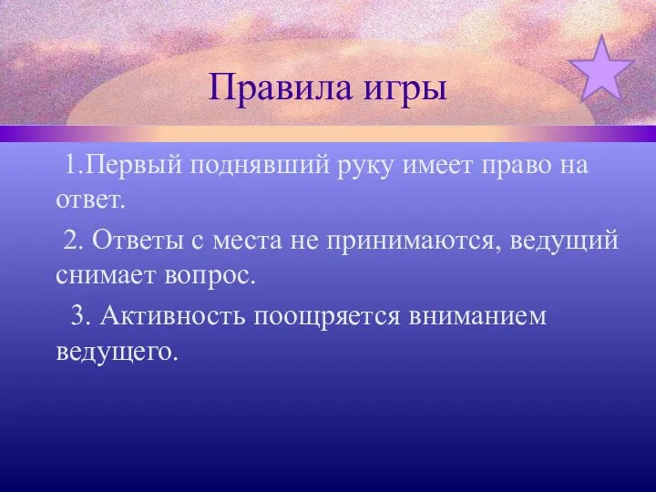 Правила игры 1.Первый поднявший руку имеет право на ответ. 2. Ответы с места