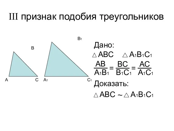 III признак подобия треугольников Дано: Доказать: ~ = =