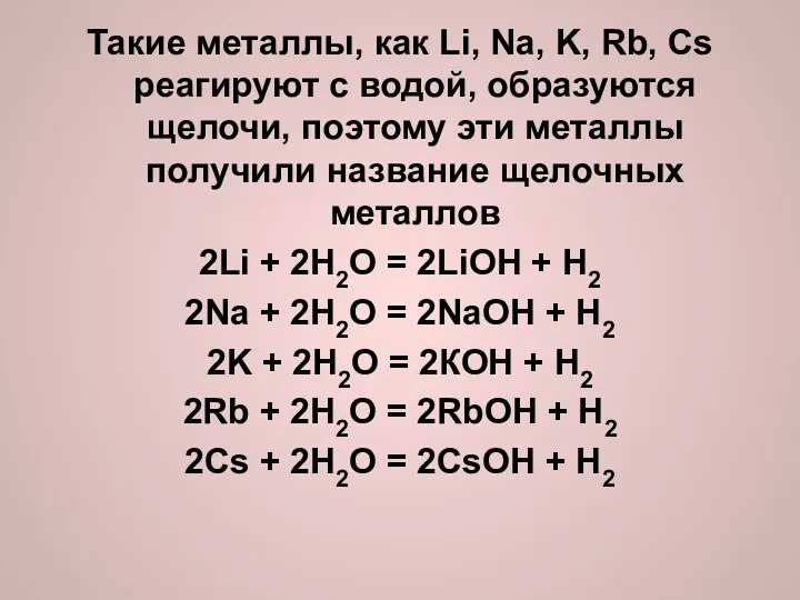 Такие металлы, как Li, Na, K, Rb, Cs реагируют с водой, образуются щелочи,