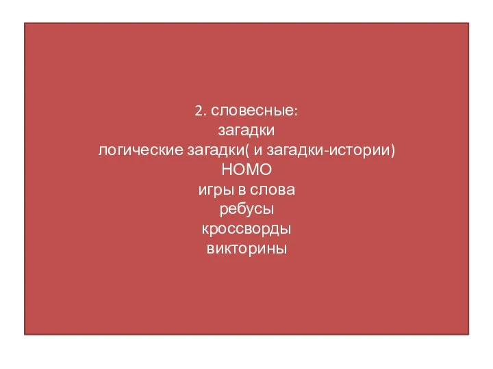 2. словесные: загадки логические загадки( и загадки-истории) НОМО игры в слова ребусы кроссворды викторины