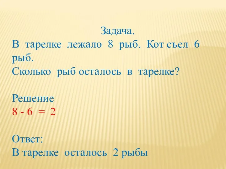 Задача. В тарелке лежало 8 рыб. Кот съел 6 рыб.