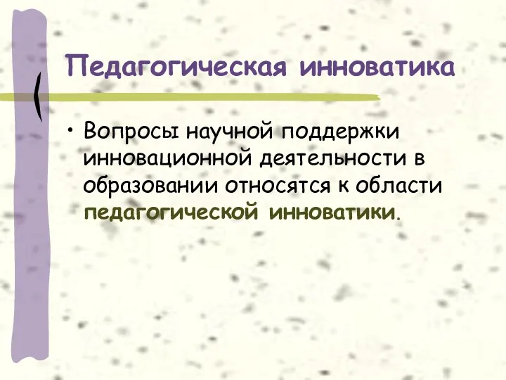 Педагогическая инноватика Вопросы научной поддержки инновационной деятельности в образовании относятся к области педагогической инноватики.