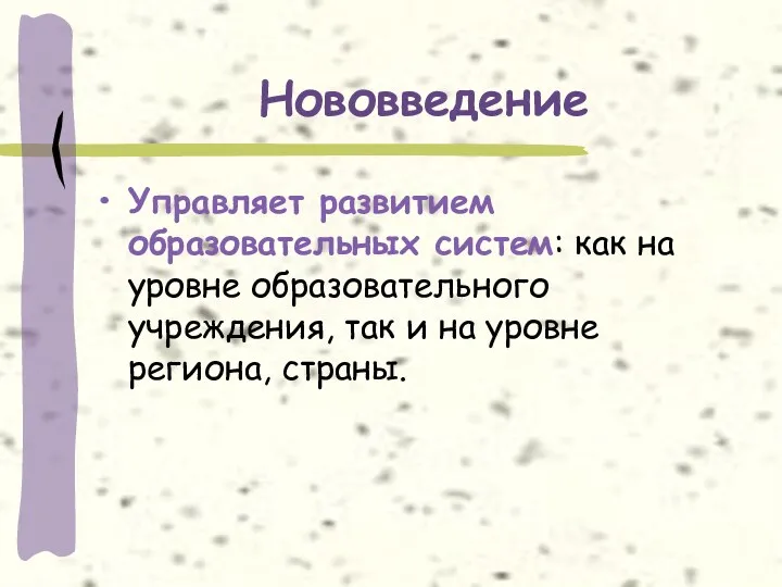 Нововведение Управляет развитием образовательных систем: как на уровне образовательного учреждения, так и на уровне региона, страны.