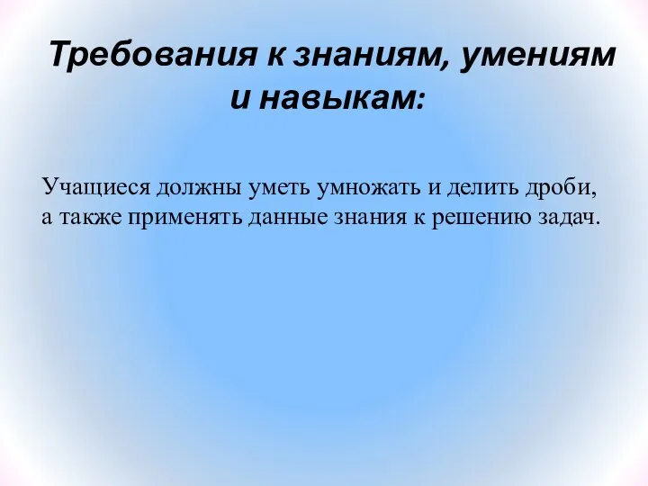 Требования к знаниям, умениям и навыкам: Учащиеся должны уметь умножать и делить дроби,