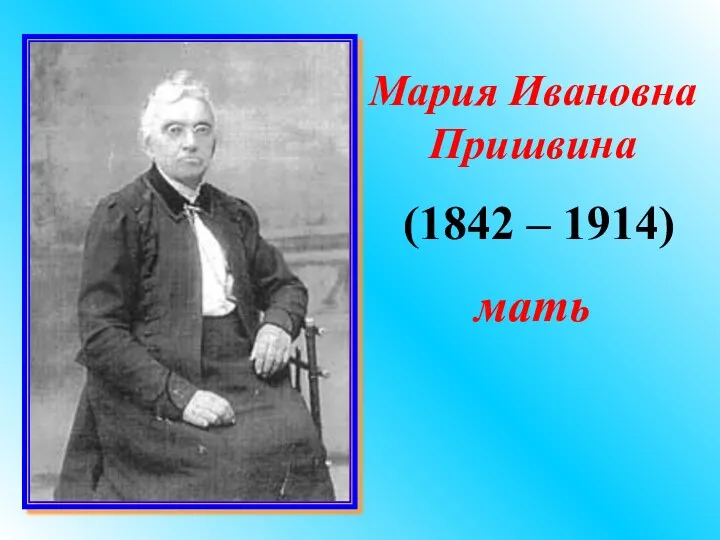 Мария Ивановна Пришвина (1842 – 1914) мать