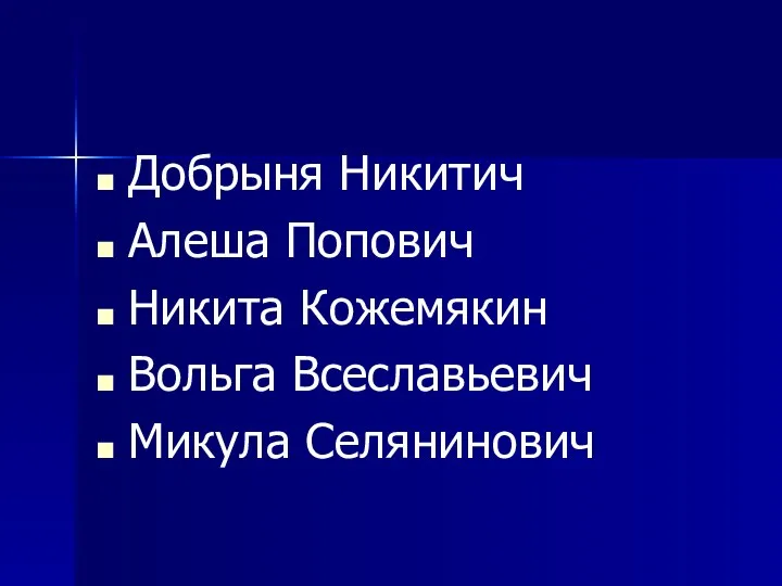 Добрыня Никитич Алеша Попович Никита Кожемякин Вольга Всеславьевич Микула Селянинович