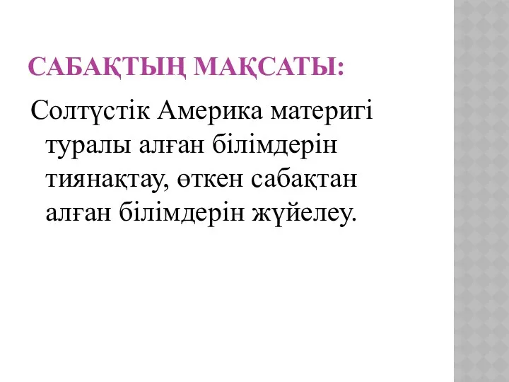 Сабақтың мақсаты: Солтүстік Америка материгі туралы алған білімдерін тиянақтау, өткен сабақтан алған білімдерін жүйелеу.