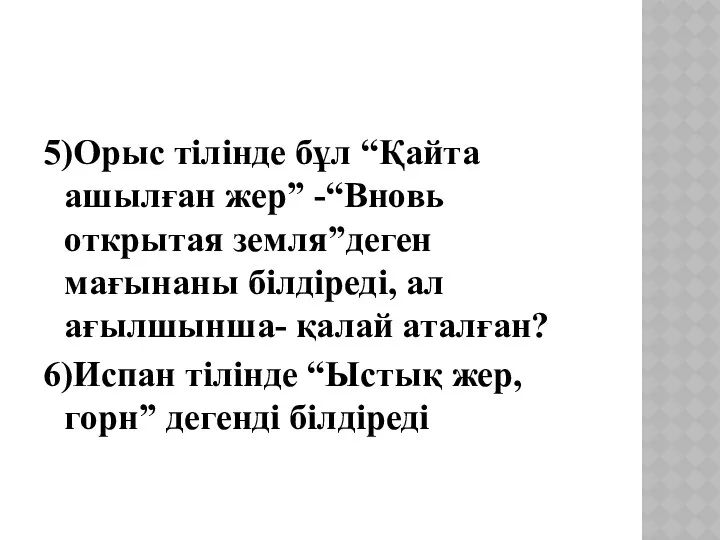 5)Орыс тілінде бұл “Қайта ашылған жер” -“Вновь открытая земля”деген мағынаны