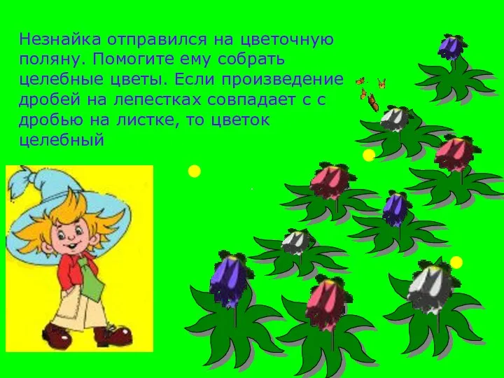 Незнайка отправился на цветочную поляну. Помогите ему собрать целебные цветы. Если произведение дробей