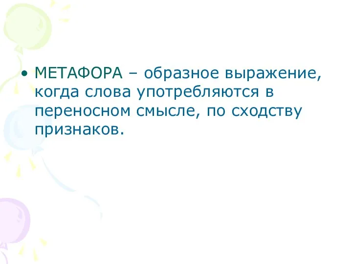 МЕТАФОРА – образное выражение, когда слова употребляются в переносном смысле, по сходству признаков.