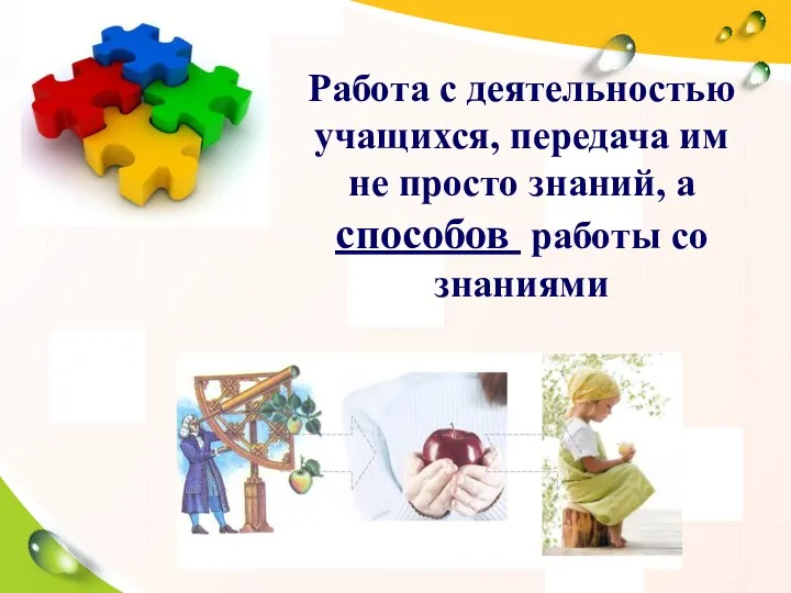 Работа с деятельностью учащихся, передача им не просто знаний, а способов работы со знаниями