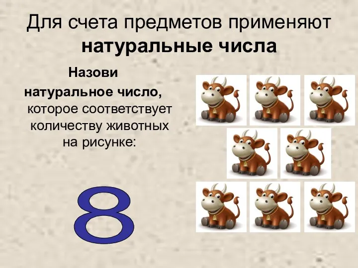 Для счета предметов применяют натуральные числа Назови натуральное число, которое соответствует количеству животных на рисунке: 8