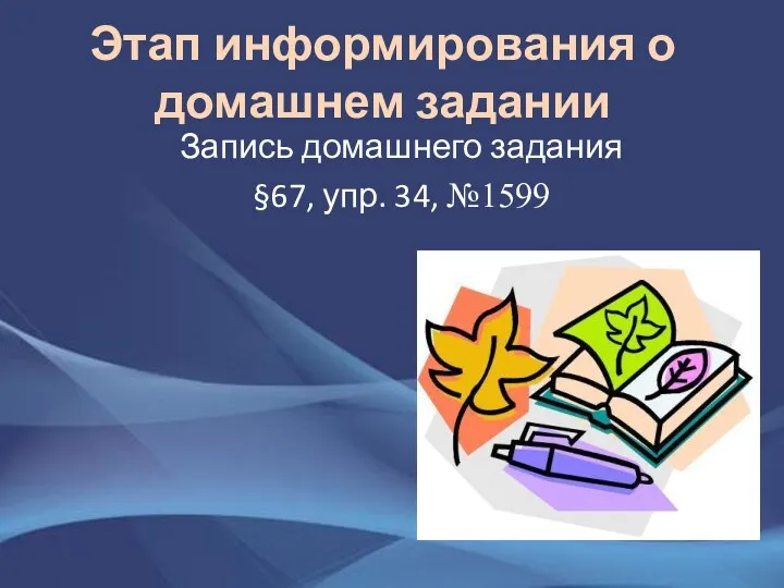 Этап информирования о домашнем задании Запись домашнего задания §67, упр. 34, №1599