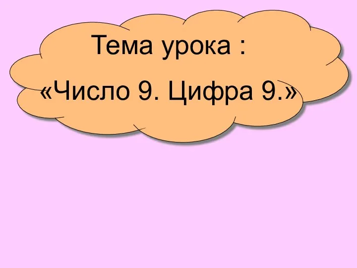 Тема урока : «Число 9. Цифра 9.»