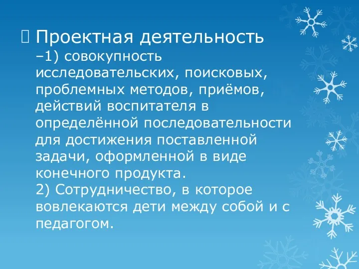 Проектная деятельность –1) совокупность исследовательских, поисковых, проблемных методов, приёмов, действий