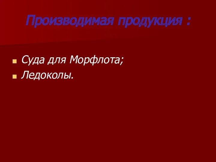 Производимая продукция : Суда для Морфлота; Ледоколы.