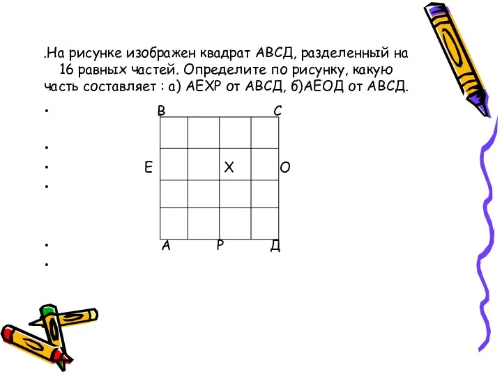 .На рисунке изображен квадрат АВСД, разделенный на 16 равных частей. Определите по рисунку,