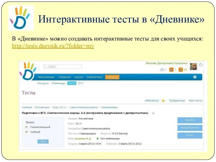 Интерактивные тесты в «Дневнике» В «Дневнике» можно создавать интерактивные тесты для своих учащихся: http://tests.dnevnik.ru/?folder=my