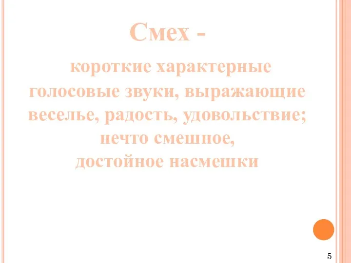 Смех - короткие характерные голосовые звуки, выражающие веселье, радость, удовольствие; нечто смешное, достойное насмешки 5