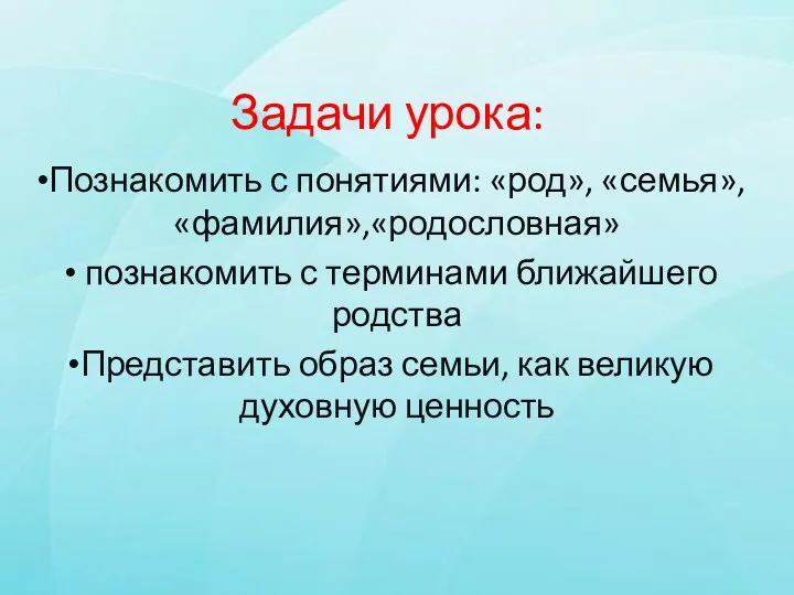 Задачи урока: Познакомить с понятиями: «род», «семья», «фамилия»,«родословная» познакомить с терминами ближайшего родства