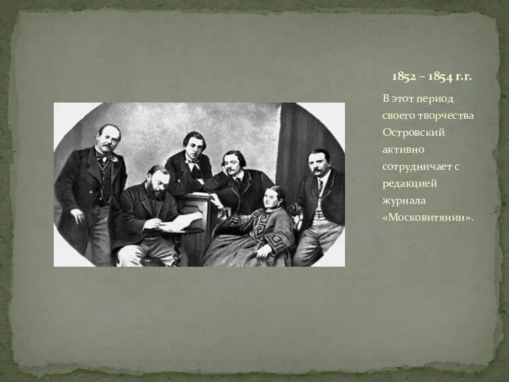 В этот период своего творчества Островский активно сотрудничает с редакцией журнала «Московитянин». 1852 – 1854 г.г.