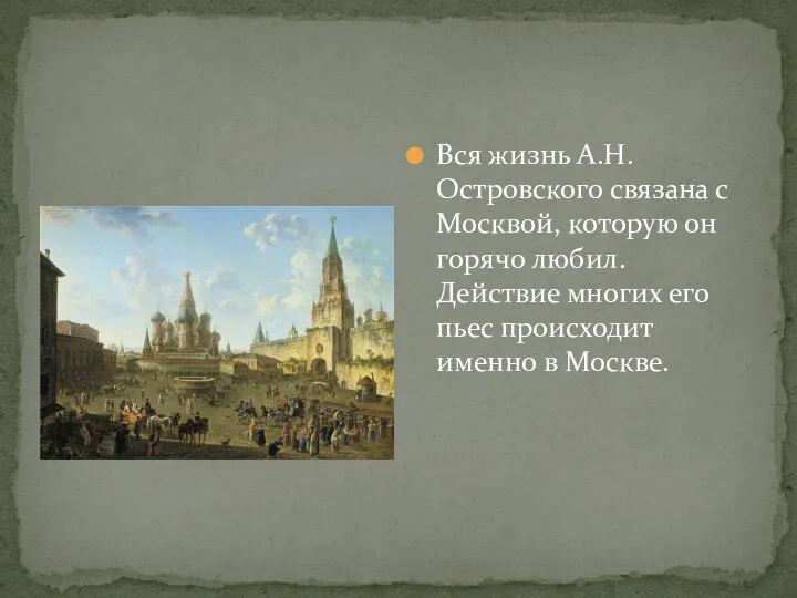 Вся жизнь А.Н.Островского связана с Москвой, которую он горячо любил.