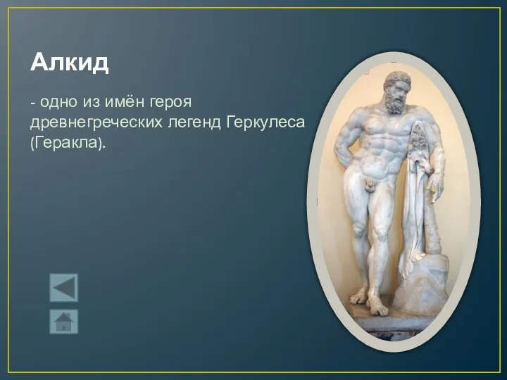 Алкид - одно из имён героя древнегреческих легенд Геркулеса (Геракла).