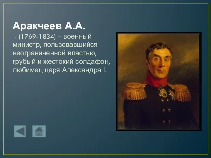 Аракчеев А.А. - (1769-1834) – военный министр, пользовавшийся неограниченной властью, грубый и жестокий