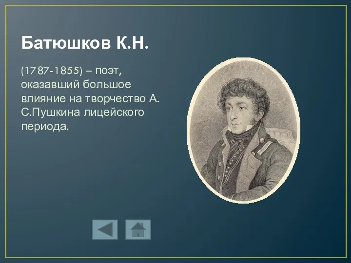 Батюшков К.Н. (1787-1855) – поэт, оказавший большое влияние на творчество А.С.Пушкина лицейского периода.