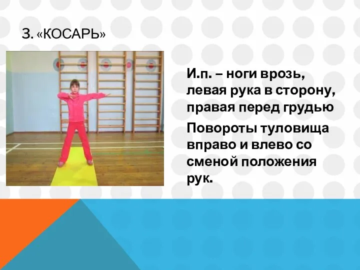 3. «КОСАРЬ» И.п. – ноги врозь, левая рука в сторону, правая перед грудью