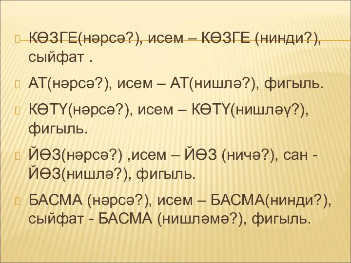 КӨЗГЕ(нәрсә?), исем – КӨЗГЕ (нинди?), сыйфат . АТ(нәрсә?), исем –