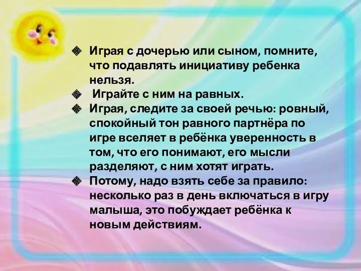 Играя с дочерью или сыном, помните, что подавлять инициативу ребенка нельзя. Играйте с