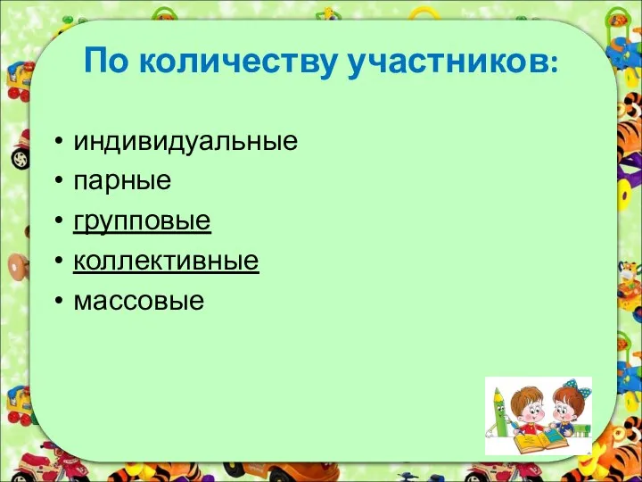 По количеству участников: индивидуальные парные групповые коллективные массовые