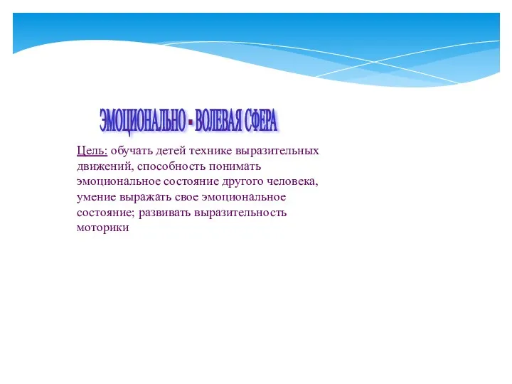 ЭМОЦИОНАЛЬНО - ВОЛЕВАЯ СФЕРА Цель: обучать детей технике выразительных движений,