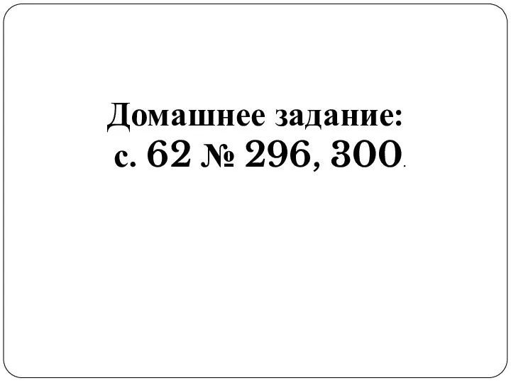 Домашнее задание: с. 62 № 296, 300.