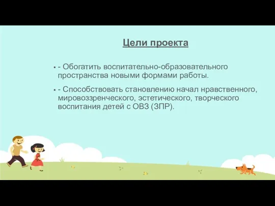 Цели проекта - Обогатить воспитательно-образовательного пространства новыми формами работы. -