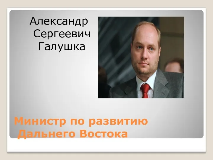 Министр по развитию Дальнего Востока Александр Сергеевич Галушка